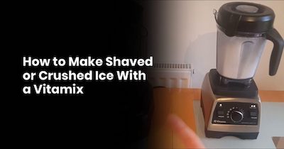 How To Make Shaved Or Crushed Ice With A Vitamix