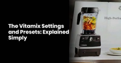 The Vitamix Settings and Presets: Explained Simply