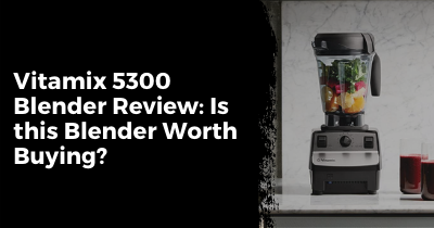 Vitamix 5300 Review: Is this Blender Worth Buying?